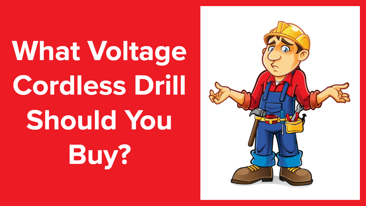What Voltage Cordless Drill Should You Buy?